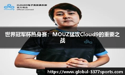 世界冠军杯热身赛：MOUZ猛攻Cloud9的重要之战