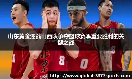 山东黄金迎战山西队争夺篮球赛季重要胜利的关键之战
